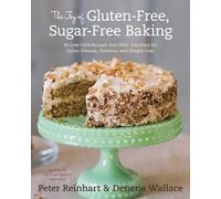 The Joy of Gluten-Free, Sugar-Free Baking: 80 Low-Carb Recipes that Offer Solutions for Celiac Disease, Diabetes, and Weight Loss