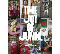 The Joy of Junk: Go Right Ahead, Fall In Love With The Wackiest Things, Find The Worth In The Worthless, Rescue & Recycle The Curious Objects That Give Life & Happiness