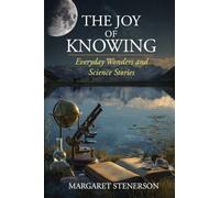 THE JOY OF KNOWING: Everyday Wonders and Science Stories
