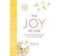 The Joy Of Less: A Minimalist Guide to Declutter, Organize, and Simplify