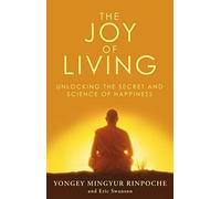 The Joy of Living: Unlocking the Secret and Science of Happiness
