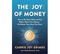 The Joy of Money: How to Do More With and Feel Better About Your Money-no Matter How Much You Have