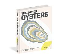 The Joy of Oysters: A Complete Guide to Sourcing, Shucking, Grilling, Broiling, and Frying