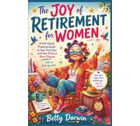 The Joy of Retirement for Women: A Feel-Good, Practical Guide to Your First Year and Your Brilliant Next Chapter. Solo or Side by Side (Life Beyond work)
