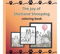 The Joy Of Shetland Sheepdog - Coloring Book: Fun, Relaxing, and Adorable Shetland Sheepdog Illustrations for Dog Lovers of All Ages