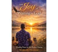 The Joy of Waiting on God: Finding Peace in His Perfect Timing