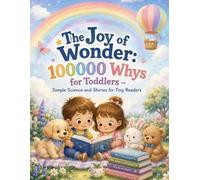 The Joy of Wonder: 100000 Whys for Toddlers - Simple Science and Stories for Tiny Readers