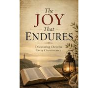 The Joy That Endures: Discovering Christ in Every Circumstance