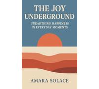 The Joy Underground Unearthing Happiness in Everyday Moments