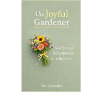 The Joyful Gardener: Stories and Reflections for Educators