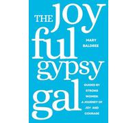 The Joyful Gypsy Gal: Guided by Strong Women: A Journey of Joy and Courage
