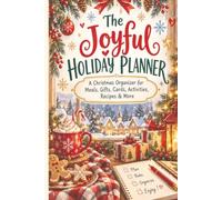 The Joyful Holiday Planner: A Christmas Organizer for Meals, Gifts, Cards, Activities, Recipes & More