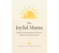 The Joyful Mama: Daily Encouragement and Affirmations for Moms Seeking Calm, Support, and Joy in Motherhood