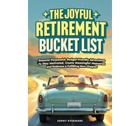 The Joyful Retirement Bucket List: Discover Purposeful, Budget-Friendly Adventures to Stay Motivated, Create Meaningful Memories, and Embrace a Fulfilling New Chapter