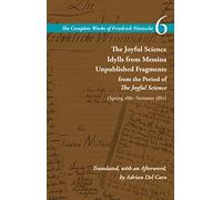 The Joyful Science / Idylls from Messina / Unpublished Fragments from the Period of the Joyful Science (Spring 1881-Summer 1882): Volume 6 (The Complete Works of Friedrich Nietzsche)