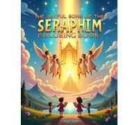 The Joyful Song of the Seraphim Coloring Book: A Bible-Based Coloring Adventure Exploring God's Holiness, Heavenly Angels, and the Wonder of Worship for Young Hearts