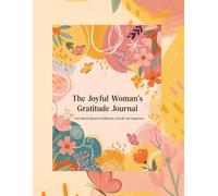The Joyful Woman's Gratitude Journal: Your Sacred Space for Reflection, Growth, and Happiness