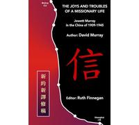 The Joys and Troubles of a Missionary Life: Jowett Murray in the China of 1909-1945