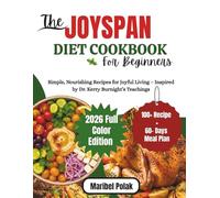 THE JOYSPAN DIET COOKBOOK FOR BEGINNERS: Simple, Nourishing Recipes for Joyful Living - Inspired by Dr. Kerry Burnight’s Teachings