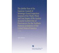 The Jubilee Year of the Supreme Council of Sovereign Grand Inspectors-General of the Thirty-Third and Last Degree of the Ancient Accepted Scottish ... of the United States of America: V.2 1918