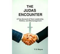 The Judas Encounter: A True Account of Toxic Leadership, Politics, and Mismanagement
