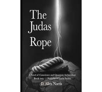 The Judas Rope: A novel of conscience and quantum archaeology (The Faithful Witness Series)