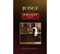 The Judge and the Judgment Seat: From the Cross to the Throne: Understanding Salvation, Accountability, and the Final Judgment of God