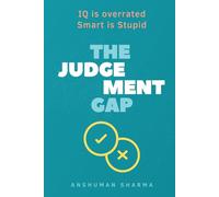 The judgement Gap: IQ is overrated & Smart is Stupid