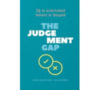 The judgement Gap- IQ is overrated & Smart is Stupid