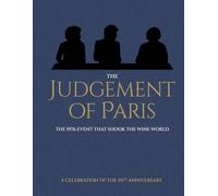 The Judgement of Paris A Celebration of the 50th Anniversary /anglais: A Celebration of the 50th Anniversary : The 1976 Event that Shook the Wine World