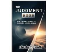 The Judgment Edge: How to Develop Better Decision-Making Skills