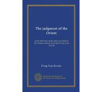 The judgment of the Orient: some reflections on the great war made by the Chinese student & traveller K'ung Yuan Ku'suh