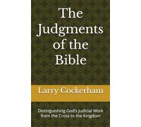 The Judgments of the Bible: Distinguishing God’s Judicial Work from the Cross to the Kingdom