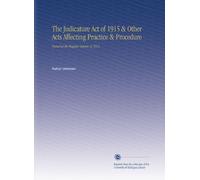 The Judicature Act of 1915 & Other Acts Affecting Practice & Procedure: Passed at the Regular Session of 1915.