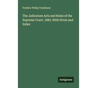 The Judicature Acts and Rules of the Supreme Court, 1883. With Notes and Index