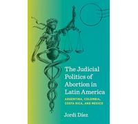 The Judicial Politics of Abortion in Latin America: Argentina, Colombia, Costa Rica, and Mexico
