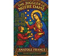 The Juggler of Notre Dame (Short Shot Classics Edition): A Classic French Parable of Devotion and Art