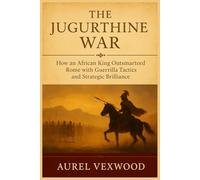 The Jugurthine War: How an African King Outsmarted Rome with Guerrilla Tactics and Strategic Brilliance