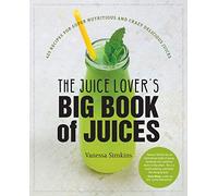 The Juice Lover's Big Book of Juices: 425 Recipes for Super Nutritious and Crazy Delicious Juices