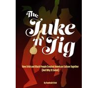 The Juke 'n' Jig: How Irish and Black People Created American Culture Together (And Why It Ended)