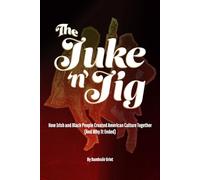 The Juke 'n' Jig: How Irish Immigrants and African Americans Made American Music - and the Racial Deal That Destroyed Their Alliance
