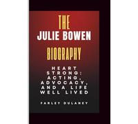 The JULIE BOWEN Biography: Heart Strong: Acting, Advocacy, and a Life Well Lived