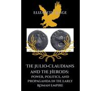 The Julio-Claudians and the Herods: Power, Politics, and Propaganda in the Early Roman Empire: 1