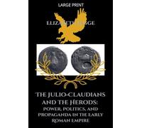 The Julio-Claudians and the Herods: Power, Politics, and Propaganda in the Early Roman Empire: 1