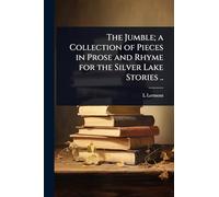 The Jumble; a Collection of Pieces in Prose and Rhyme for the Silver Lake Stories ..