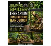 The Jumping Spider Terrarium Construction Handbook: A Practical Step-by-Step Manual to Design, Display, and Manage a Jumping Spiders enclosure, Including Tools, and Techniques