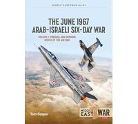 The June 1967 Arab-Israeli Six-Day War: Volume 1: Prequel and Opening Moves of the Air War: 61 (Middle East@War)