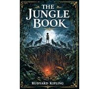 The Jungle Book (Illustrated Edition): A timeless animal adventure of Mowgli, Baloo, Bagheera, Shere Khan, courage, loyalty, law, belonging, and survival in wild India