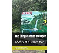 The Jungle Broke Me Open: A Story of a Broken Man
