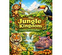 The Jungle Kingdom A learning and Coloring Book: Discover and Color: A Learning Adventure Through Nature and Wildlife, A Fun Educational Journey with Coloring, Discovery, and Knowledge